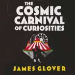 The Cosmic Carnival of Curiosities, James Glover