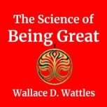 The Science of Being Great, Wallace D Wattles