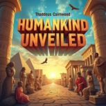 Humankind Unveiled A Fascinating Jou..., Thaddeus Cairnwood