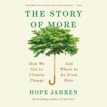 The Story of More How We Got to Climate Change and Where to Go from Here, Hope Jahren