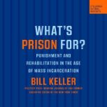 What's Prison For? Punishment and Rehabilitation in the Age of Mass Incarceration, Bill Keller
