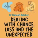 Dealing with Change, Loss and the Une..., Hannah Louise Belcher