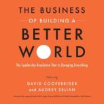 The Business of Building a Better World The Leadership Revolution That Is Changing Everything, David Cooperrider