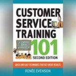 Customer Service Training 101 Quick and Easy Techniques That Get Great Results, Third Edition, Renee Evenson