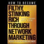 How to Become Filthy, Stinking Rich Through Network Marketing Without Alienating Friends and Family, Valerie Bates
