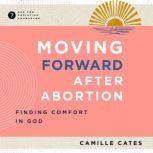 Moving Forward after Abortion, Camille Cates