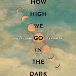 How High We Go in the Dark A Novel, Sequoia Nagamatsu