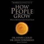 How People Grow What the Bible Reveals About Personal Growth, Henry Cloud