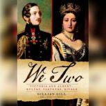 We Two Victoria and Albert: Rulers, Partners, Rivals, Gillian Gill