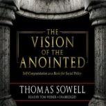 The Vision of the Anointed SelfCongratulation as a Basis for Social Policy, Thomas Sowell