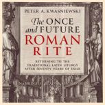 The Once and Future Roman Rite, Peter A. Kwasniewski