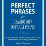 Perfect Phrases for Dealing with Difficult People Hundreds of Ready-to-Use Phrases for Handling Conflict, Confrontations and Challenging Personalities, Susan Benjamin