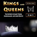 Kings and Queens The History of Mary Tudor, Charlemagne, and Anne Boleyn, Kelly Mass
