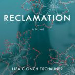 Reclamation, a novel, Lisa Clonch Tschauner