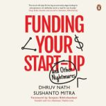 Funding Your Startup: And Other Nightmares, Dhruv Nath