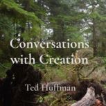 Conversations with Creation, Ted Huffman