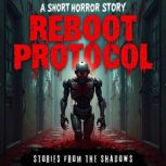 Reboot Protocol. A Short Horror Story..., Stories From The Shadows