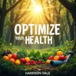 Optimize Your Health The Hidden Caus..., Harrison Vale