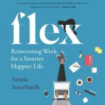 Flex Reinventing Work for a Smarter, Happier Life, Annie Auerbach