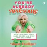 You're Already Awesome How to Silence Your Inner Critic and Step into Greatness, Alison Faulkner