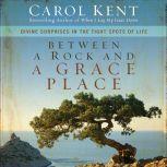 Between a Rock and a Grace Place, Carol Kent