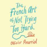 The French Art of Not Trying Too Hard..., Ollivier Pourriol