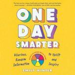 One Day Smarter Hilarious, Random Information to Uplift and Inspire, Emily Winter
