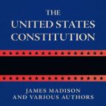 The United States Constitution, James Madison and Various Authors