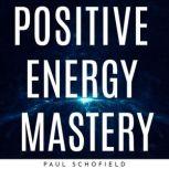 POSITIVE ENERGY MASTERY: Learn the power of Chakras, Crystals, Mindfulness and Stress management, paul schofield