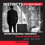 Instincts of a Talent Agent Entrepreneurial Takeaways from an Industry Insider, Marc Guss