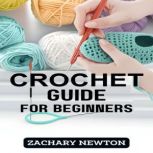 CROCHET GUIDE FOR BEGINNERS, ZACHARY NEWTON