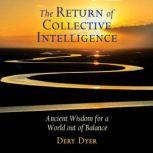 The Return of Collective Intelligence Ancient Wisdom for a World out of Balance, Dery Dyer