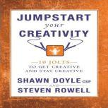 Jumpstart Your Creativity 10 Jolts To Get Creative And Stay Creative, Shawn Doyle, CSP