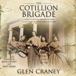 The Cotillion Brigade A Novel of the Civil War and the Most Famous Female Militia in American History, Glen Craney