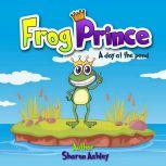 Frog Prince A Day at the Pond, Sharon Ashley
