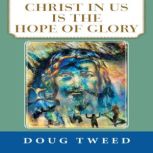 Christ in Us Is the Hope of Glory, Doug Tweed