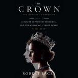 The Crown: The Official Companion, Volume 1 Elizabeth II, Winston Churchill, and the Making of a Young Queen (1947-1955), Robert Lacey