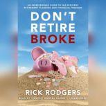 Dont Retire Broke An Indespensible Guide to Tax-Efficient Retirement Planning and Financial Freedom, Rick Rodgers