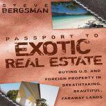 Passport to Exotic Real Estate  Buying U.S. And Foreign Property In Breath-Taking, Beautiful, Faraway Lands , Steve Bergsman