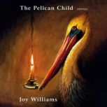 The Pelican Child, Joy Williams