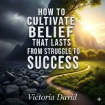 How to Cultivate Belief That Lasts, Victoria David