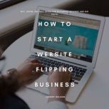 How to Start a Website Flipping Busin..., Johnny Nelson
