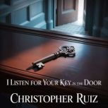 I listen for your key in the door, Christopher Ruiz