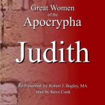 Great Women of The Apocrypha: Judith, Robert Bagley