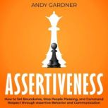 Assertiveness How to Set Boundaries,..., Andy Gardner