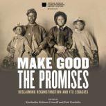 Make Good the Promises Reclaiming Reconstruction and Its Legacies, Kinshasha Holman Conwill