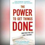 The Power to Get Things Done (Whether You Feel Like It or Not), Steve Levinson, Ph.D.