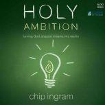 Holy Ambition Turning God-Shaped Dreams into Reality, Chip Ingram