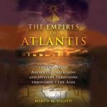 The Empires of Atlantis The Origins of Ancient Civilizations and Mystery Traditions throughout the Ages, Marco M. Vigato