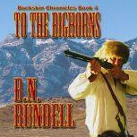 To The Bighorns Buckskin Chronicles ..., B.N. Rundell